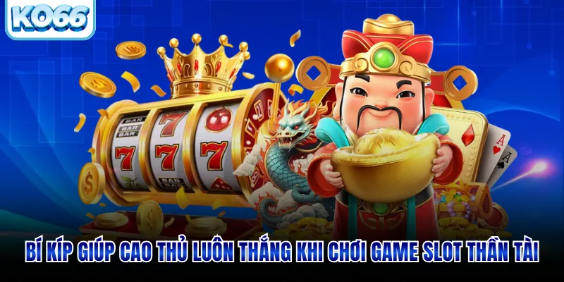 Bí kíp giúp cao thủ luôn thắng khi chơi game slot thần tài