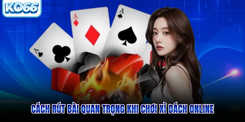 Cách rút quan trọng khi chơi xì dách online