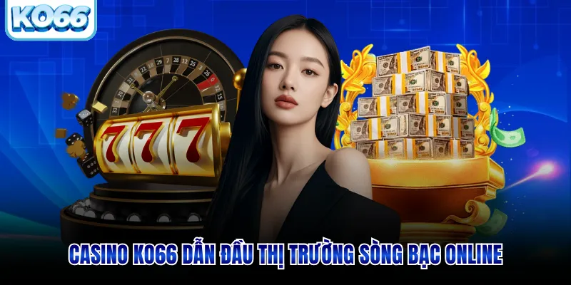 Casino KO66 dẫn đầu thị trường sòng bạc online