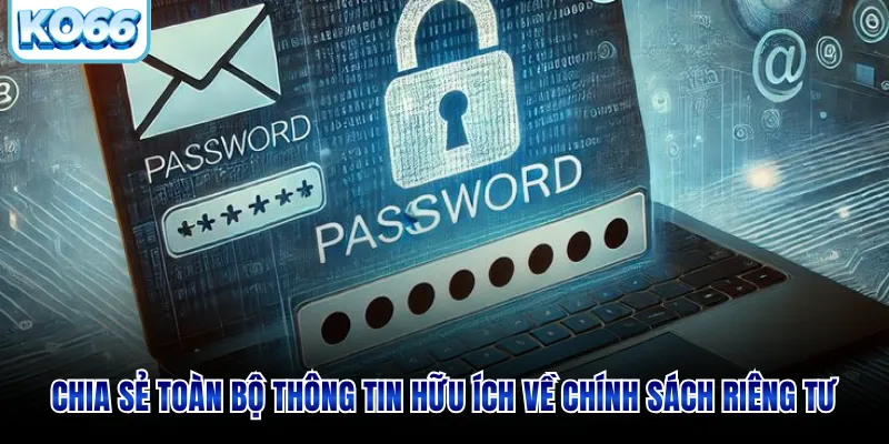 Chia sẻ toàn bộ thông tin hữu ích về chính sách riêng tư