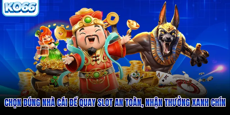 Chọn đúng nhà cái để quay slot an toàn cho bạn