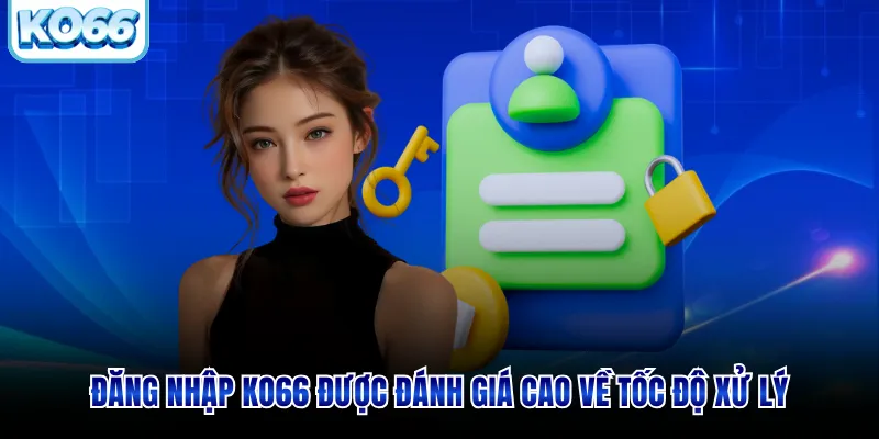 Đăng nhập KO66 được đánh giá cao về tốc độ xử lý