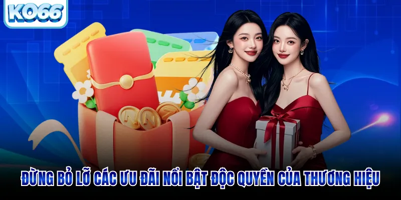 Đừng bỏ lỡ các ưu đãi nổi bật độc quyền của thương hiệu