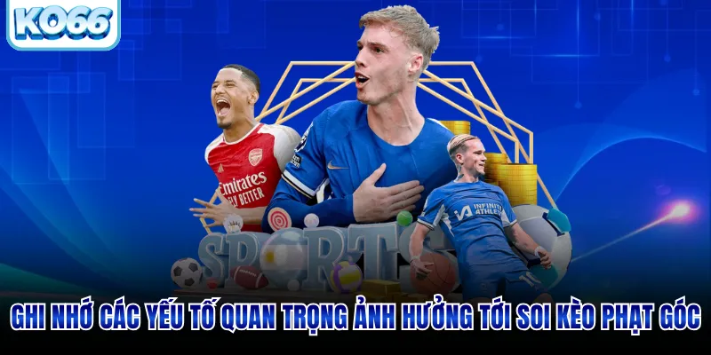 Ghi nhớ các yếu tố quan trọng ảnh hưởng tới soi kèo phạt góc