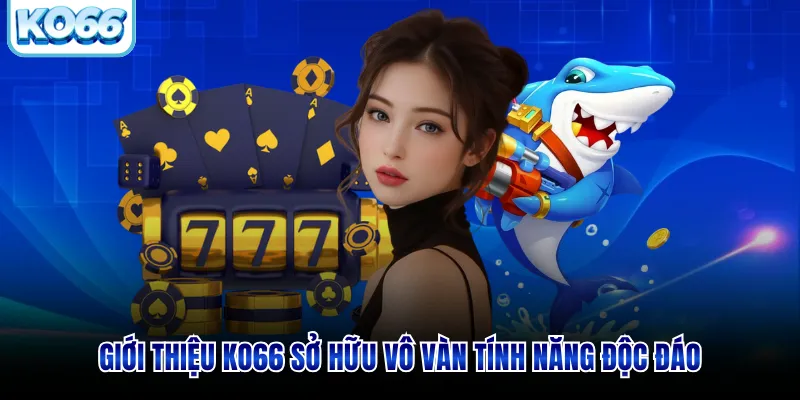 Giới thiệu KO66 sở hữu vô vàn tính năng độc đáo