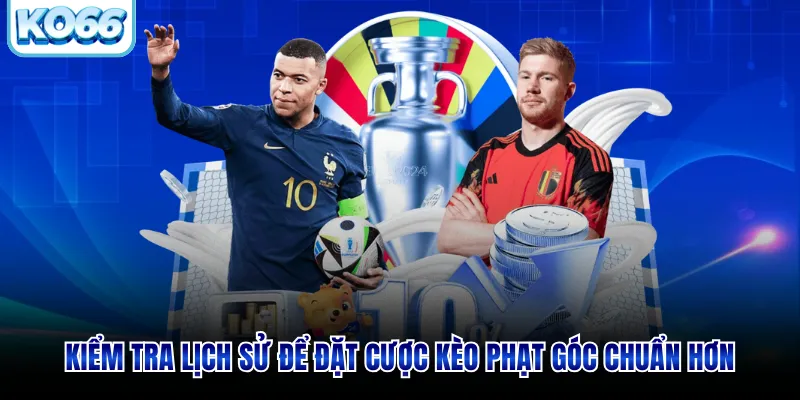 Kiểm tra lịch sử để đặt cược kèo phạt góc chuẩn hơn