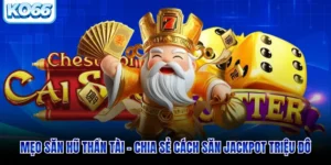 Mẹo Săn Hũ Thần Tài - Chia Sẻ Cách Săn Jackpot Triệu Đô