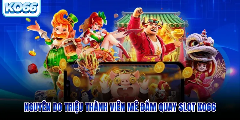 Nguyên do triệu thành viên mê đắm quay nổ hũ KO66