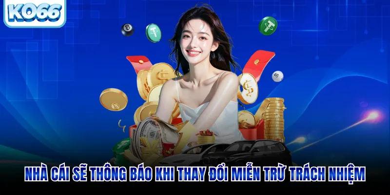 Nhà cái sẽ thông báo khi thay đổi miễn trừ trách nhiệm