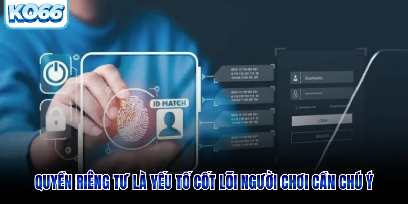 Quyền riêng tư là yếu tố cốt lõi người chơi cần chú ý