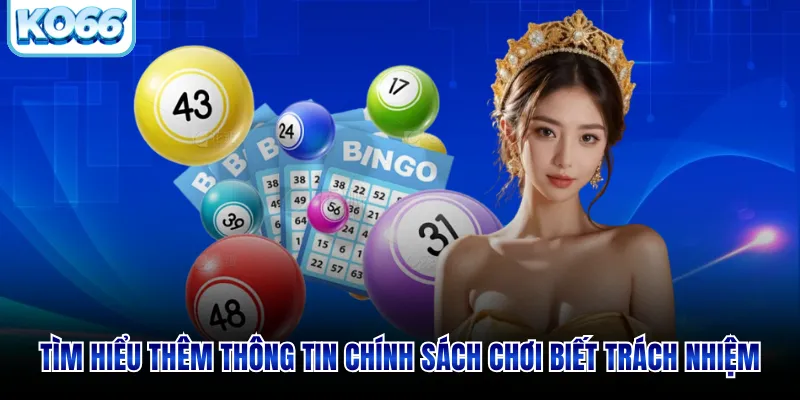 Tìm hiểu thêm thông tin chính sách chơi biết trách nhiệm