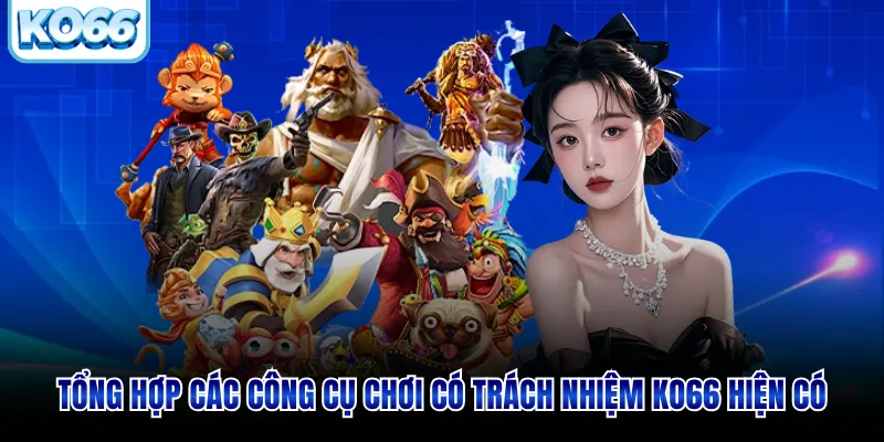 Tổng hợp các công cụ chơi có trách nhiệm KO66 hiện có