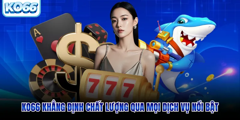 KO66 khẳng định chất lượng qua mọi dịch vụ nổi bật