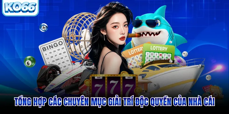 Tổng hợp các chuyên mục giải trí độc quyền của nhà cái